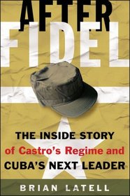 After Fidel: The Inside Story of Castro's Regime and Cuba's Next Leader