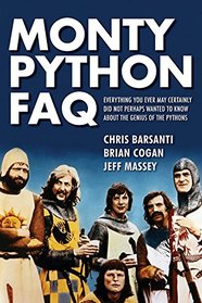 Monty Python FAQ: Everything You Ever May Certainly Did Not Perhaps Wanted to Know About the Genius of the Pythons