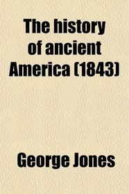 The History of Ancient America, Anterior to the Time of Columbus; Proving the Identity of the Aborigines With the Tyrians and Israelites; and