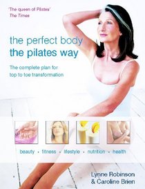 Perfect Body the Pilates Way: Complete Plan for Top to Toe Transformation