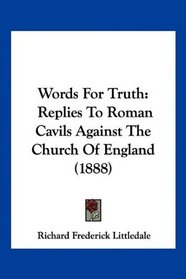 Words For Truth: Replies To Roman Cavils Against The Church Of England (1888)