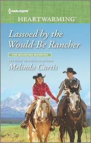 Lassoed by the Would-Be Rancher (Mountain Monroes, Bk 4) (Harlequin Heartwarming, No 311) (Larger Print)