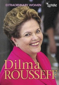Dilma Rousseff (Ignite: Extraordinary Women)
