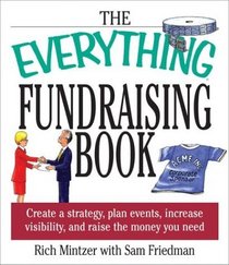 The Everything Fundraising Book: Create a Strategy, Plan Events, Increase Visibility, and Raise the Money You Need (Everything Series)