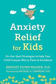 Anxiety Relief for Kids: On-the-Spot Strategies to Help Your Child Overcome Worry, Panic, and Avoidance