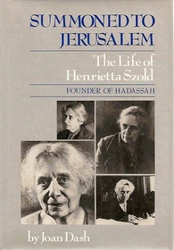 Summoned to Jerusalem: The Life of Henrietta Szold