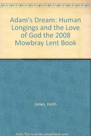 Adam's Dream: Human Longings and the Love of God, the 2008 Mowbray Lent Book