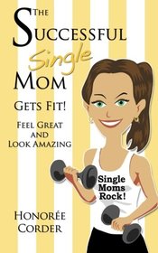 The Successful Single Mom Gets Fit: Look Great and Feel Amazing (Volume 5)