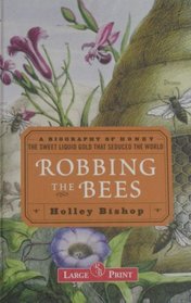 Robbing the Bees: A Biography of Honey -- The Sweet Liquid Gold That Seduced the World
