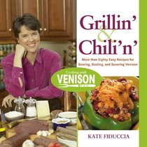 Grillin' and Chili'n': More than Eighty Easy Recipes for Searing, Sizzling, and Savoring Venison