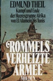 Rommels verheizte Armee: Kampf u. Ende d. Heeresgruppe Afrika v. El Alamein bis Tunis