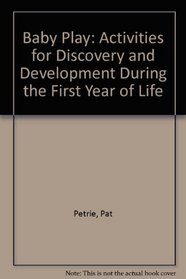 Baby Play : Activities for Discovery and Development During the First Year of LIfe