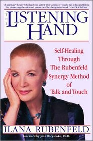 The Listening Hand : Self-Healing Through The Rubenfeld Synergy Method of Talk and Touch