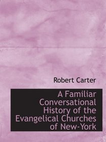 A Familiar Conversational History of the Evangelical Churches of New-York