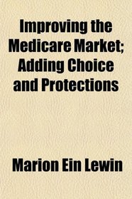 Improving the Medicare Market; Adding Choice and Protections