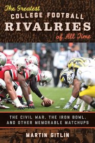 The Greatest College Football Rivalries of All Time: The Civil War, the Iron Bowl, and Other Memorable Matchups