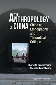 The Anthropology of China: China as Ethnographic and Theoretical Critique