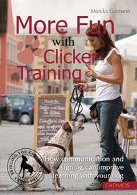 More Fun with Clicker Training: How Communication and Signing Can Improve Learning with Your Dog