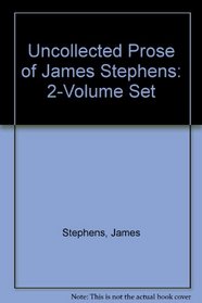 Uncollected Prose of James Stephens: 2-Volume Set