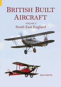 British Built Aircraft Volume 3: South East England