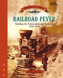 Railroad Fever: Building the Transcontinental Railroad 1830 - 1870 (Crossroads America)