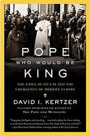 The Pope Who Would Be King: The Exile of Pius IX and the Emergence of Modern Europe