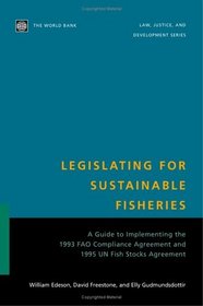 Legislating for Sustainable Fisheries: A Guide to Implementing the 1993 FAO Compliance Agreement and 1995 UN Fish Stocks Agreement (Law, Justice, and Development)