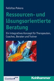 Ressourcen- und losungsorientierte beratung: Ein integratives konzept fuer therapeuten, Coaches, berater und Trainer (German Edition)