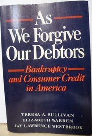 As We Forgive Our Debtors: Bankruptcy and Consumer Credit in America