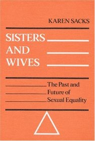 Sisters and Wives: THE PAST AND FUTURE OF SEXUAL EQUALITY (Contributions in Women's Studies, No. 10.)