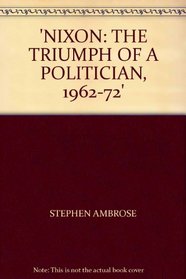 NIXON: THE TRIUMPH OF A POLITICIAN, 1962-72