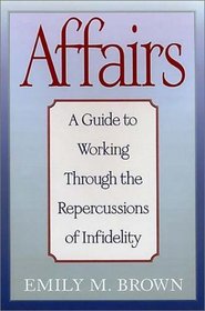 Affairs : A Guide to Working Through the Repercussions of Infidelity