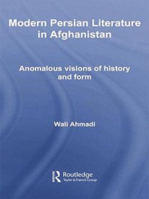 Modern Persian Literature in Afghanistan: Anomalous Visions of History and Form (Iranian Studies)