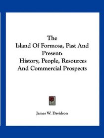 The Island Of Formosa, Past And Present: History, People, Resources And Commercial Prospects