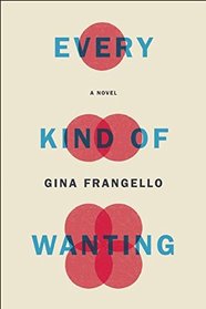 Every Kind of Wanting: A Novel