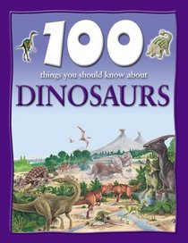 100 Things About Dinosaurs (100 Things You Should Know Abt)