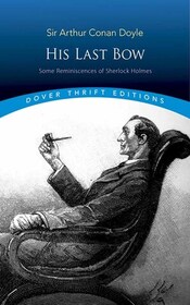 His Last Bow: Some Reminiscences of Sherlock Holmes (Dover Thrift Editions)