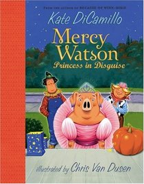Mercy Watson: Princess in Disguise (Mercy Watson, Bk 4)