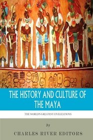 The World's Greatest Civilizations: The History and Culture of the Maya