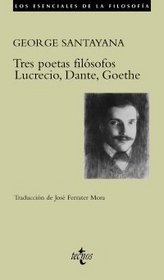Tres poetas filosofos/ Three Poets, Philosophers: Lucrecio, Dante, Goethe/ Lucretius, Dante, Goethe (Los Esenciales De La Filosofia/ the Essentials of Philosophy) (Spanish Edition)