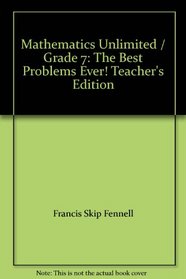 Mathematics Unlimited / Grade 7: The Best Problems Ever! Teacher's Edition