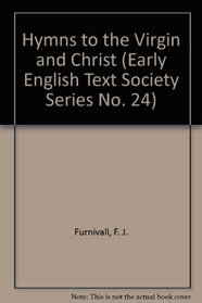 Hymns to the Virgin and Christ (Early English Text Society Series No. 24)