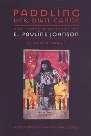 Paddling Her Own Canoe: The Times and Texts of E Pauline Johnson (Tekahionwake) (Studies in Gender and History)
