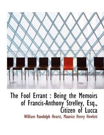 The Fool Errant: Being the Memoirs of Francis-Anthony Strelley, Esq., Citizen of Lucca