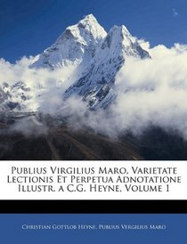 Publius Virgilius Maro, Varietate Lectionis Et Perpetua Adnotatione Illustr. a C.G. Heyne, Volume 1 (Latin Edition)
