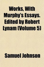 Works, With Murphy's Essays. Edited by Robert Lynam (Volume 5)