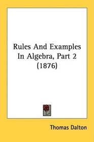 Rules And Examples In Algebra, Part 2 (1876)