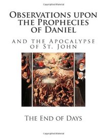 Observations upon the Prophecies of Daniel: and the Apocalypse of St. John (End of Days)
