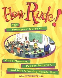 How Rude!: The Teenagers' Guide to Good Manners, Proper Behavior, and Not Grossing People Out