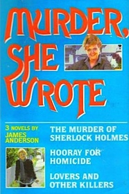 Murder She Wrote 3 novels the Murder is Sherlock Holmes, Hooray for Homicide, Lovers and Other Killers